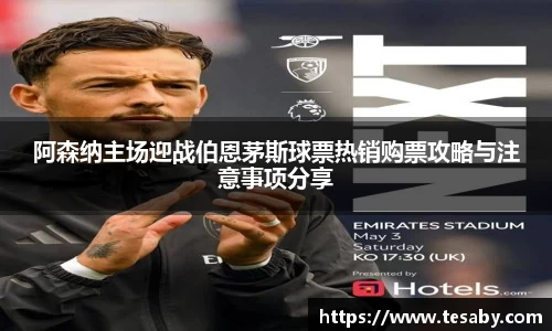 阿森纳主场迎战伯恩茅斯球票热销购票攻略与注意事项分享